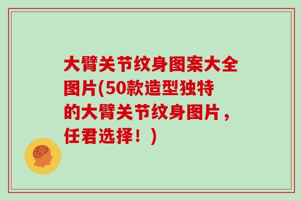 大臂关节纹身图案大全图片(50款造型独特的大臂关节纹身图片,任君选择!) 大臂关节纹身图案大全图片(50款造型独特的大臂关节纹身图片,任君选择!)