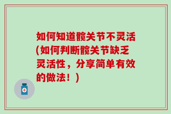 如何知道髋关节不灵活(如何判断髋关节缺乏灵活性,分享简单有效的做法!) 如何知道髋关节不灵活(如何判断髋关节缺乏灵活性,分享简单有效的做法!)