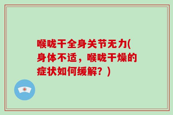 喉咙干全身关节无力(身体不适，喉咙干燥的症状如何缓解？)