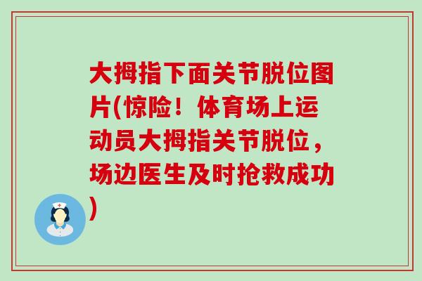 大拇指下面关节脱位图片(惊险！体育场上运动员大拇指关节脱位，场边医生及时抢救成功)