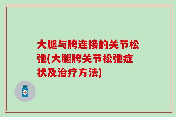大腿与胯连接的关节松弛(大腿胯关节松弛症状及方法)