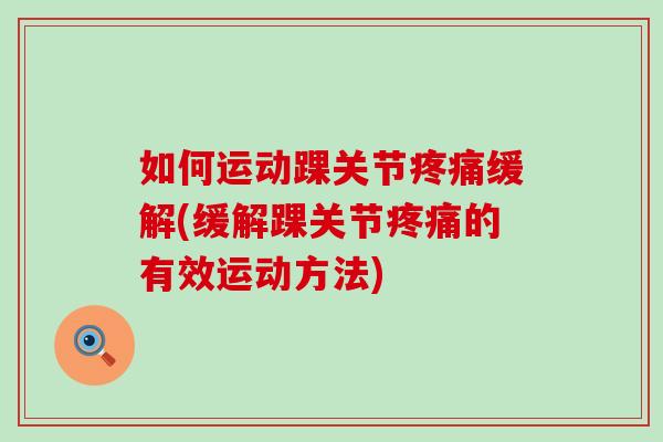 如何运动踝关节缓解(缓解踝关节的有效运动方法)