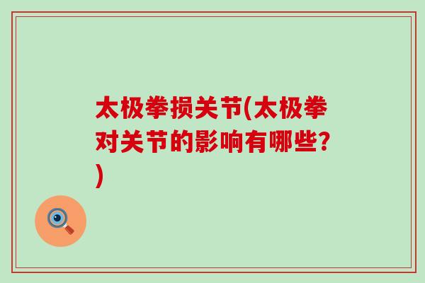 太极拳损关节(太极拳对关节的影响有哪些?) 太极拳损关节(太极拳对关节的影响有哪些?)