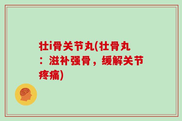 壮i骨关节丸(壮骨丸：滋补强骨，缓解关节)