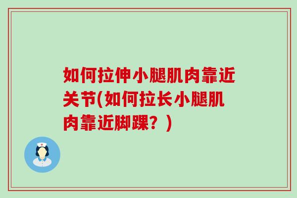 如何拉伸小腿肌肉靠近关节(如何拉长小腿肌肉靠近脚踝?) 如何拉伸小腿肌肉靠近关节(如何拉长小腿肌肉靠近脚踝?)