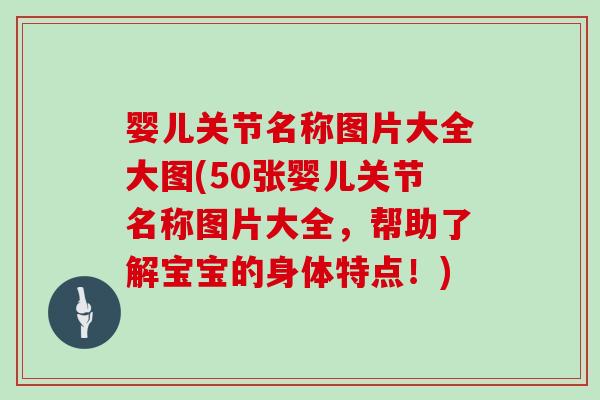 婴儿关节名称图片大全大图(50张婴儿关节名称图片大全,帮助了解宝宝的身体特点!) 婴儿关节名称图片大全大图(50张婴儿关节名称图片大全,帮助了解宝宝的身体特点!)