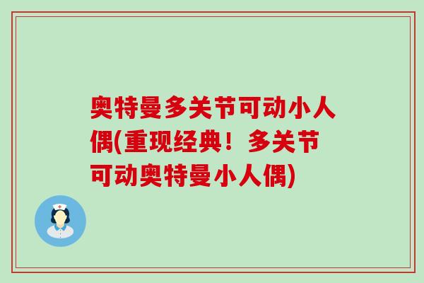 奥特曼多关节可动小人偶(重现经典！多关节可动奥特曼小人偶)