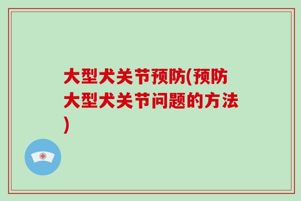 大型犬关节(大型犬关节问题的方法) 大型犬关节(大型犬关节问题的方法)