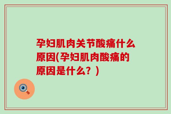 孕妇肌肉关节酸痛什么原因(孕妇肌肉酸痛的原因是什么?) 孕妇肌肉关节酸痛什么原因(孕妇肌肉酸痛的原因是什么?)