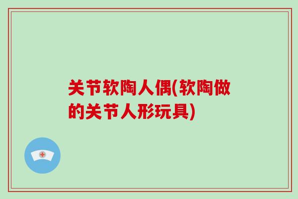 关节软陶人偶(软陶做的关节人形玩具)