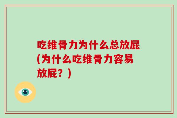 吃维骨力为什么总放屁(为什么吃维骨力容易放屁?) 吃维骨力为什么总放屁(为什么吃维骨力容易放屁?)
