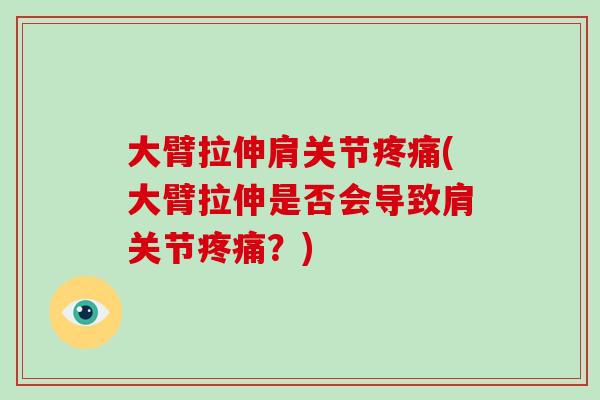 大臂拉伸肩关节(大臂拉伸是否会导致肩关节？)