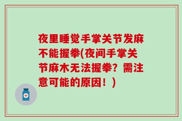 夜里睡觉手掌关节发麻不能握拳(夜间手掌关节麻木无法握拳？需注意可能的原因！)