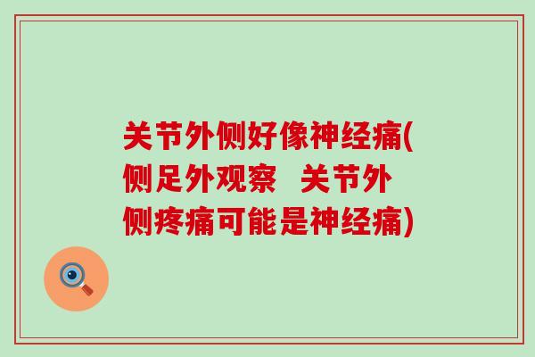 关节外侧好像痛(侧足外观察 关节外侧可能是痛) 关节外侧好像痛(侧足外观察 关节外侧可能是痛)