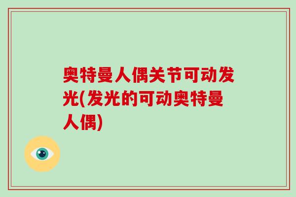 奥特曼人偶关节可动发光(发光的可动奥特曼人偶) 奥特曼人偶关节可动发光(发光的可动奥特曼人偶)