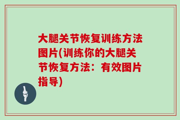 大腿关节恢复训练方法图片(训练你的大腿关节恢复方法：有效图片指导)