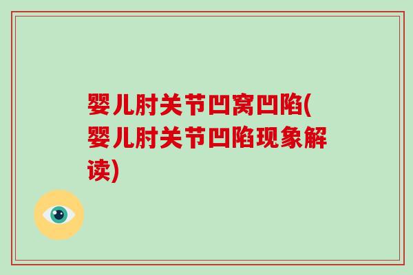 婴儿肘关节凹窝凹陷(婴儿肘关节凹陷现象解读) 婴儿肘关节凹窝凹陷(婴儿肘关节凹陷现象解读)