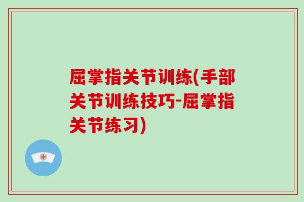 屈掌指关节训练(手部关节训练技巧-屈掌指关节练习) 屈掌指关节训练(手部关节训练技巧-屈掌指关节练习)