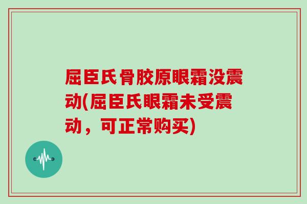 屈臣氏骨胶原眼霜没震动(屈臣氏眼霜未受震动,可正常购买) 屈臣氏骨胶原眼霜没震动(屈臣氏眼霜未受震动,可正常购买)