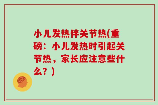 小儿发热伴关节热(重磅：小儿发热时引起关节热，家长应注意些什么？)