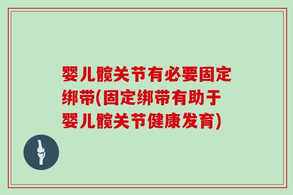 婴儿髋关节有必要固定绑带(固定绑带有助于婴儿髋关节健康发育)