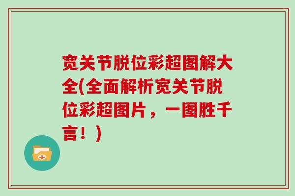 宽关节脱位彩超图解大全(全面解析宽关节脱位彩超图片,一图胜千言!) 宽关节脱位彩超图解大全(全面解析宽关节脱位彩超图片,一图胜千言!)