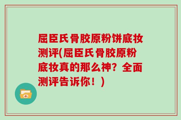 屈臣氏骨胶原粉饼底妆测评(屈臣氏骨胶原粉底妆真的那么神?全面测评告诉你!) 屈臣氏骨胶原粉饼底妆测评(屈臣氏骨胶原粉底妆真的那么神?全面测评告诉你!)
