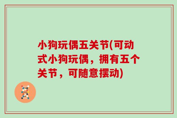 小狗玩偶五关节(可动式小狗玩偶，拥有五个关节，可随意摆动)