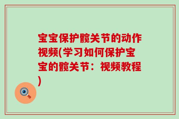 宝宝保护髋关节的动作视频(学习如何保护宝宝的髋关节:视频教程) 宝宝保护髋关节的动作视频(学习如何保护宝宝的髋关节:视频教程)