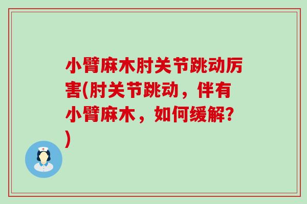 小臂麻木肘关节跳动厉害(肘关节跳动，伴有小臂麻木，如何缓解？)