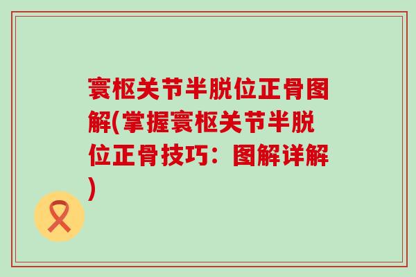 寰枢关节半脱位正骨图解(掌握寰枢关节半脱位正骨技巧：图解详解)
