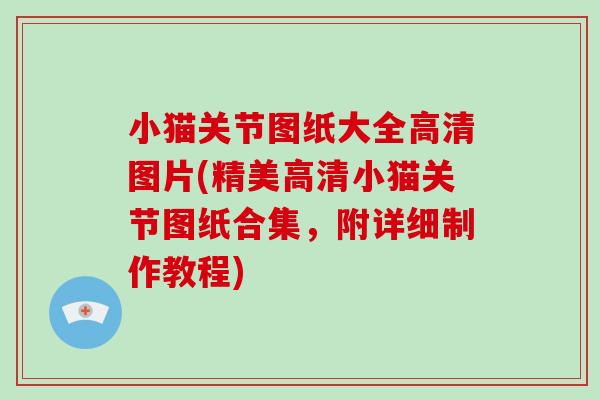 小猫关节图纸大全高清图片(精美高清小猫关节图纸合集，附详细制作教程)