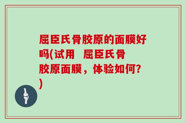 屈臣氏骨胶原的面膜好吗(试用 屈臣氏骨胶原面膜,体验如何?) 屈臣氏骨胶原的面膜好吗(试用 屈臣氏骨胶原面膜,体验如何?)