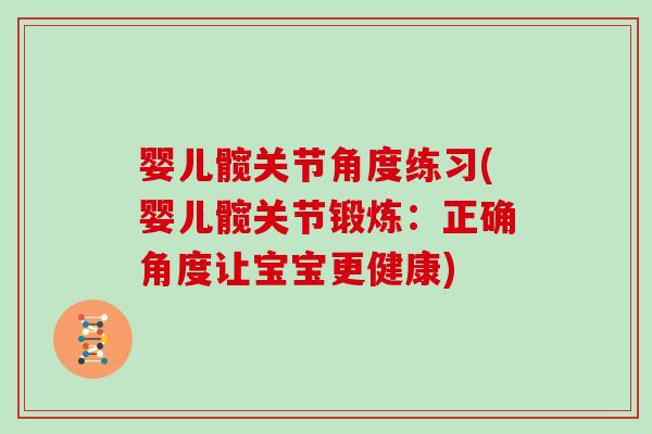 婴儿髋关节角度练习(婴儿髋关节锻炼：正确角度让宝宝更健康)