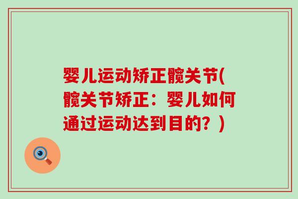 婴儿运动矫正髋关节(髋关节矫正:婴儿如何通过运动达到目的?) 婴儿运动矫正髋关节(髋关节矫正:婴儿如何通过运动达到目的?)