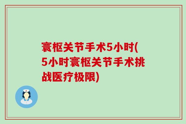 寰枢关节手术5小时(5小时寰枢关节手术挑战医疗极限) 寰枢关节手术5小时(5小时寰枢关节手术挑战医疗极限)