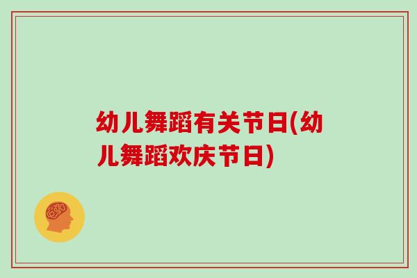 幼儿舞蹈有关节日(幼儿舞蹈欢庆节日) 幼儿舞蹈有关节日(幼儿舞蹈欢庆节日)