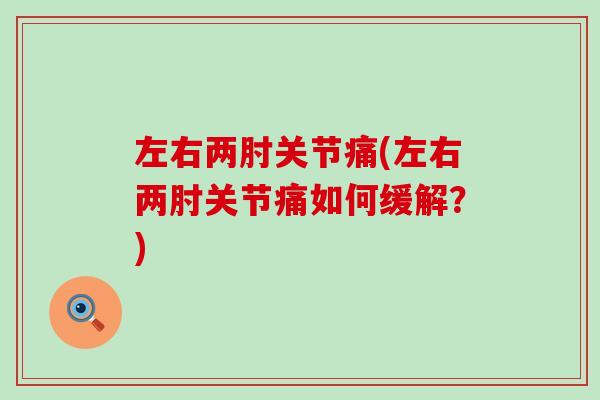 左右两肘关节痛(左右两肘关节痛如何缓解？)