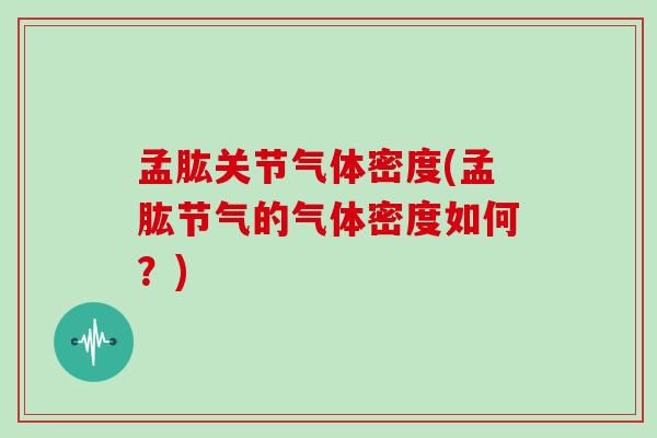孟肱关节气体密度(孟肱节气的气体密度如何?) 孟肱关节气体密度(孟肱节气的气体密度如何?)