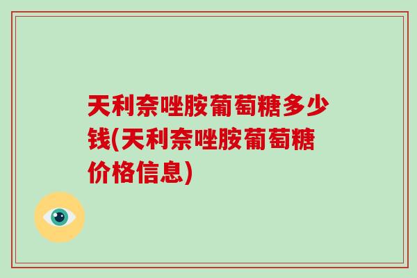 天利奈唑胺葡萄糖多少钱(天利奈唑胺葡萄糖价格信息) 天利奈唑胺葡萄糖多少钱(天利奈唑胺葡萄糖价格信息)