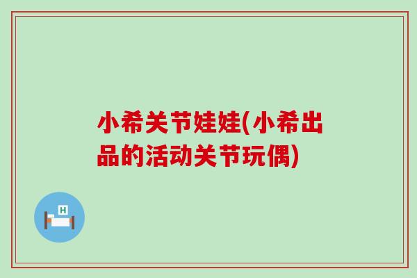 小希关节娃娃(小希出品的活动关节玩偶) 小希关节娃娃(小希出品的活动关节玩偶)