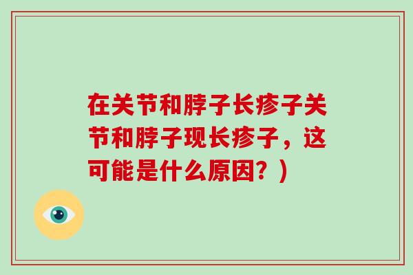 在关节和脖子长疹子关节和脖子现长疹子，这可能是什么原因？)