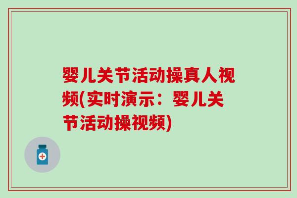 婴儿关节活动操真人视频(实时演示：婴儿关节活动操视频)