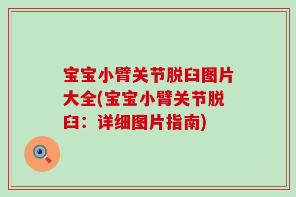 宝宝小臂关节脱臼图片大全(宝宝小臂关节脱臼：详细图片指南)