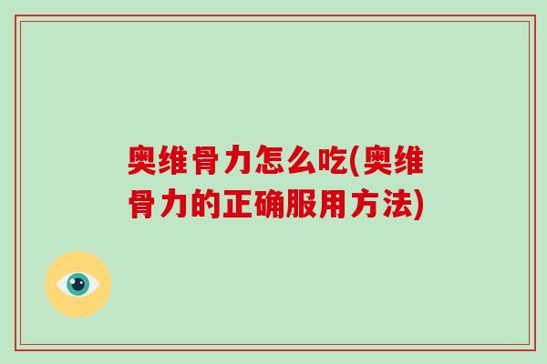 奥维骨力怎么吃(奥维骨力的正确服用方法)