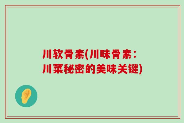 川软骨素(川味骨素:川菜秘密的美味关键) 川软骨素(川味骨素:川菜秘密的美味关键)