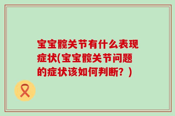 宝宝髋关节有什么表现症状(宝宝髋关节问题的症状该如何判断？)