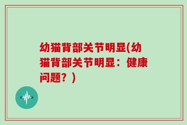 幼猫背部关节明显(幼猫背部关节明显:健康问题?) 幼猫背部关节明显(幼猫背部关节明显:健康问题?)