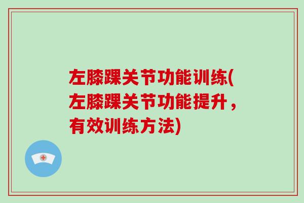 左膝踝关节功能训练(左膝踝关节功能提升，有效训练方法)