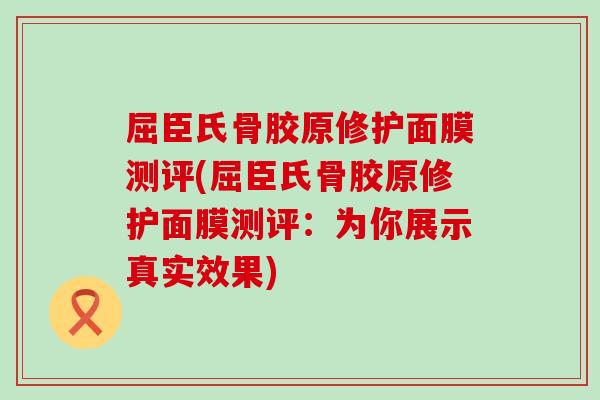 屈臣氏骨胶原修护面膜测评(屈臣氏骨胶原修护面膜测评:为你展示真实效果) 屈臣氏骨胶原修护面膜测评(屈臣氏骨胶原修护面膜测评:为你展示真实效果)